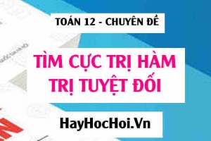 Tìm cực trị của hàm trị tuyệt đối, xác định số điểm cực trị của hàm trị tuyệt đối - Toán 12 chuyên đề